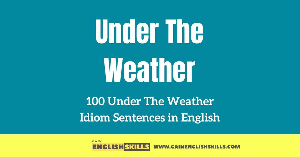 100 Under The Weather Idiom Sentences in English